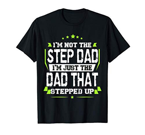 Mens I'm Not The Stepdad I'm Just The Dad That Stepped Up T-Shirt Mens I'm Not The Stepdad I'm Just The Dad That Stepped Up T-Shirt