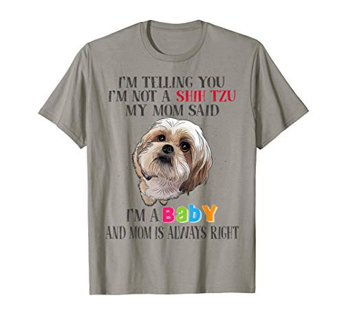 Im Telling You Im Not A Shih Tzu My Mom Said Im A Baby T-Shirt