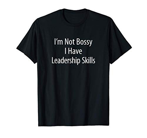 I'm Not Bossy - I Have Leadership Skills - T-Shirt I'm Not Bossy - I Have Leadership Skills - T-Shirt