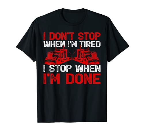 I Dont Stop When I'm Tired I Stop When I'm Done Truck T-Shirt
