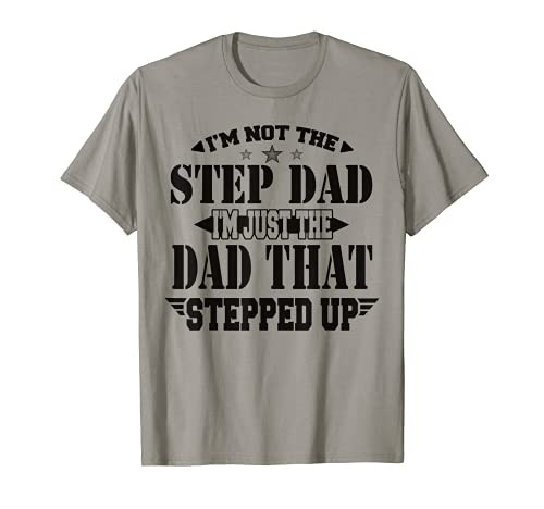 Mens I'm Not The Step Dad I'm Just The Dad Thet Stepped Up T-Shirt Mens I'm Not The Step Dad I'm Just The Dad Thet Stepped Up T-Shirt