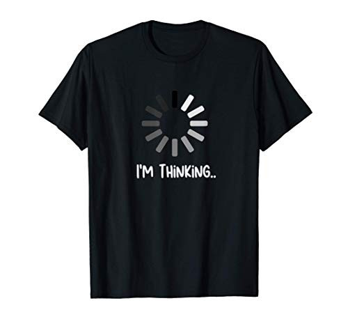 I'm Thinking Tee Funny Thinking Day Loading - Buffering Gift T-Shirt