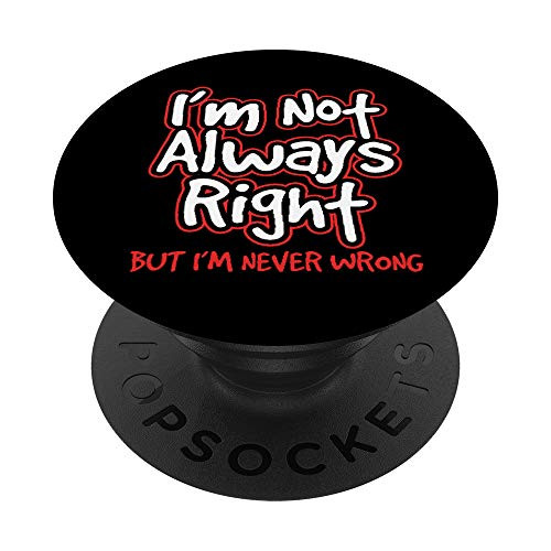 I'm Not Always Right But I'm Never Wrong Attitude Design PopSockets PopGrip- Swappable Grip for Phones  and  Tablets