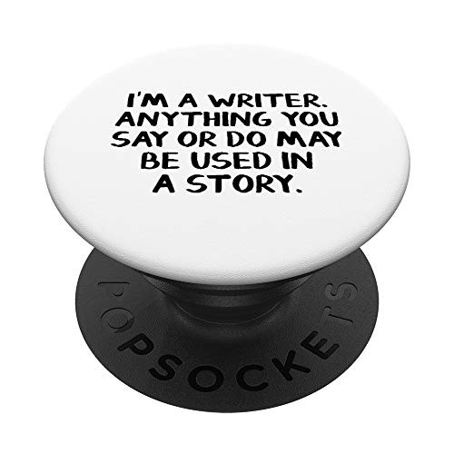 I'm a writer Anything you say or do may be used in a story PopSockets PopGrip- Swappable Grip for Phones and Tablets I'm a writer Anything you say or do may be used in a story PopSockets PopGrip- Swappable Grip for Phones and Tablets