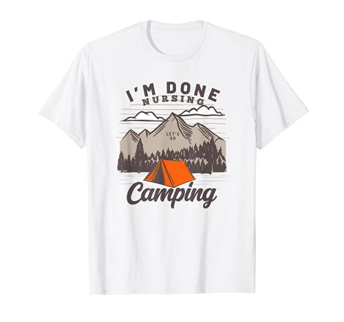 I'm Done Nursing Let's Go Camping Vintage - Nurse Camping T-Shirt