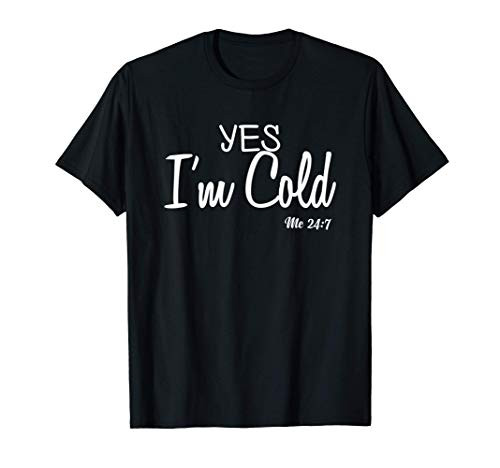 Yes I'm Cold Me 24 7 Funny Quote T-Shirt