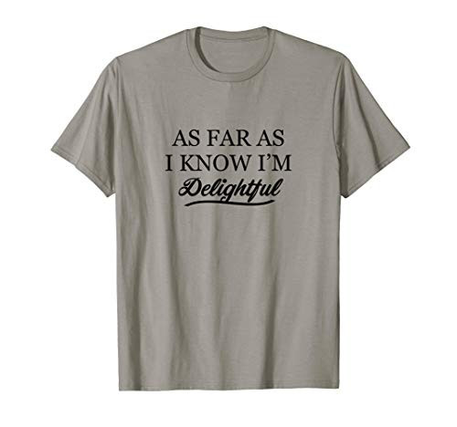 As Far As I Know I'm Delightful - Cute and Funny T-Shirt