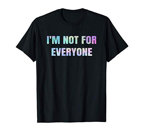 I'm Not for Everyone Funny Sarcastic Sarcasm Humor Sassy T-Shirt I'm Not for Everyone Funny Sarcastic Sarcasm Humor Sassy T-Shirt