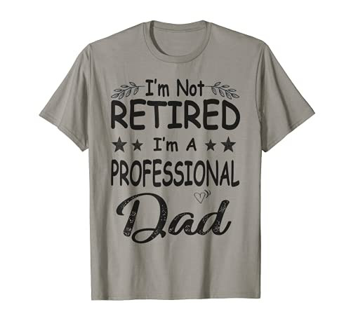 I'm Not Retired I'm A Professional Dad Classic Father's T-Shirt
