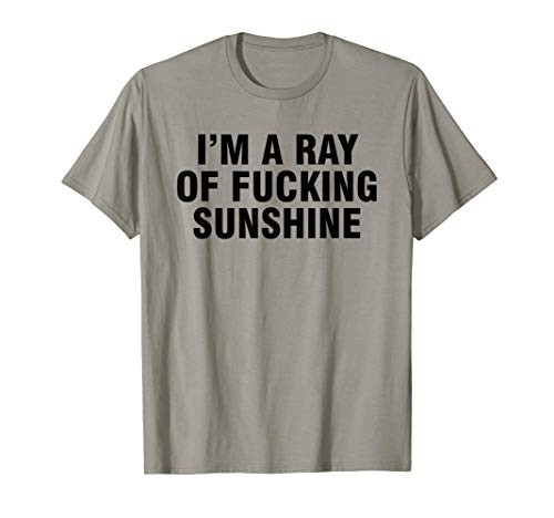 I'm a ray of fucking sunshine T-Shirt I'm a ray of fucking sunshine T-Shirt
