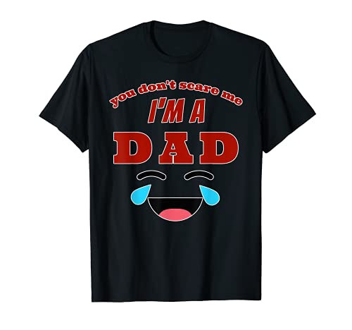 Mens Fathers Day You don't scare me I'm a Dad T-Shirt