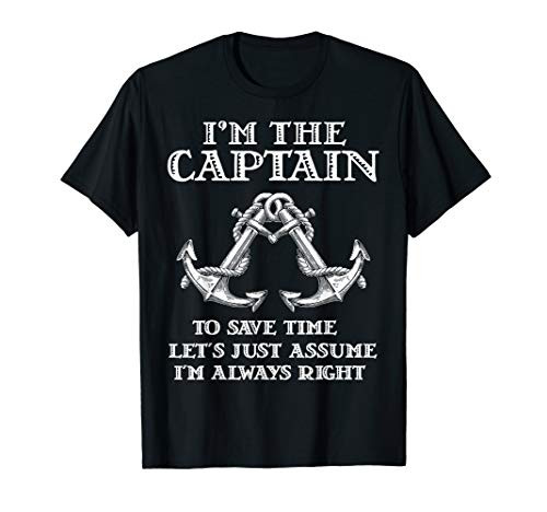 I'm The Captain To Save Time Just Assume I'm Always Right T-Shirt