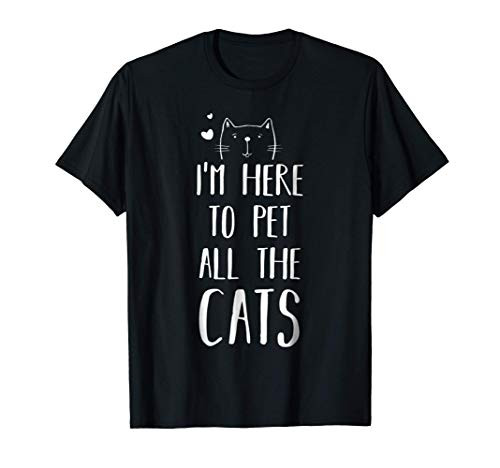 Funny Cats Shirt I'm A Here To Pet All The Cats Women T-Shirt Funny Cats Shirt I'm A Here To Pet All The Cats Women T-Shirt