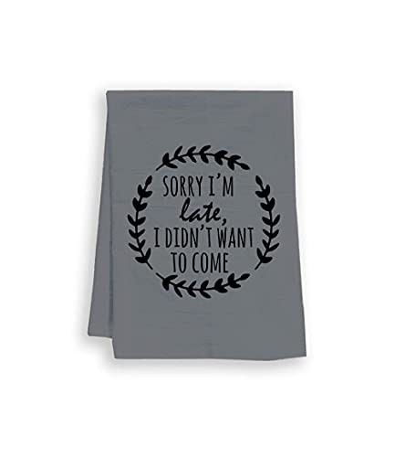 Sorry I'm Late I Didn't Want To Come ~ Funny Kitchen Cloth ~ Funny Dish Towel ~ Gray