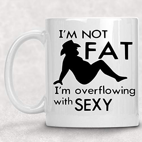I'm not Fat I'm Overflowing with Sexy Funny Adult Coffee Mug Gift for Him