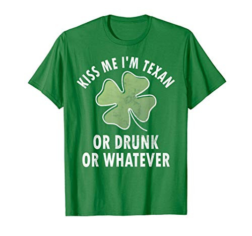 Kiss Me I'm Texan Or Drunk Or Whatever Shirt Patrick's Day T-Shirt