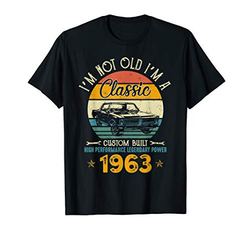 I'm Not Old I'm 1963 Classic Custom Built Legendary Birthday T-Shirt I'm Not Old I'm 1963 Classic Custom Built Legendary Birthday T-Shirt