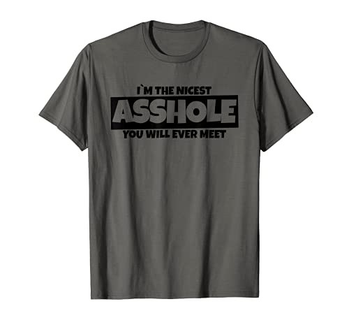 I'm The Nicest Asshole You Will Ever Meet T-Shirt