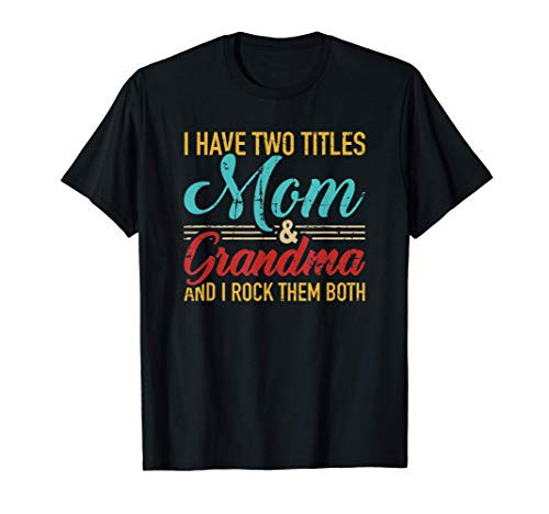 I have two titles mom and grandma and I rock them both T-Shirt