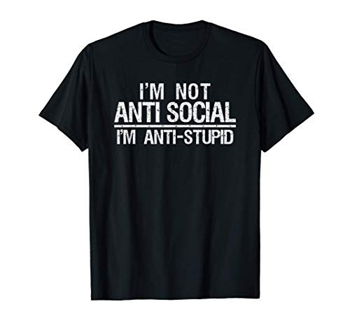 I'm Not Antisocial I'm Anti-Stupid Funny Sarcastic T-Shirt