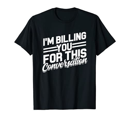 I'm Billing You For This Conversation - Lawyer Attorney T-Shirt