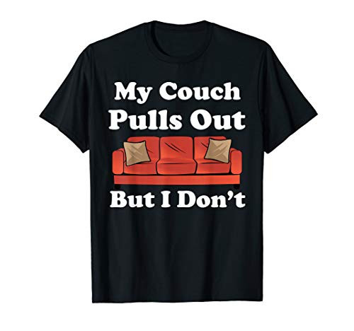 My Couch Pulls Out But I Don't Funny Adult Humor T-Shirt