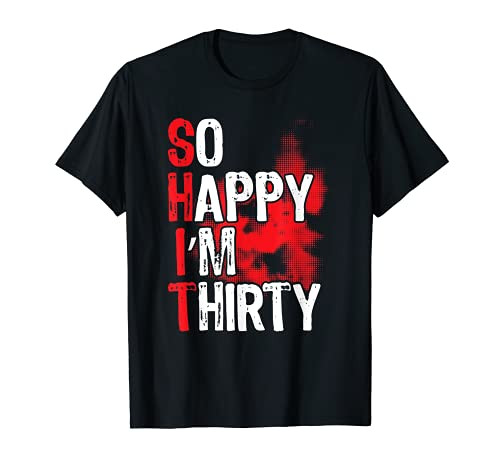 So Happy I'm Thirty Birthday 30th Celebrator Party T-Shirt So Happy I'm Thirty Birthday 30th Celebrator Party T-Shirt