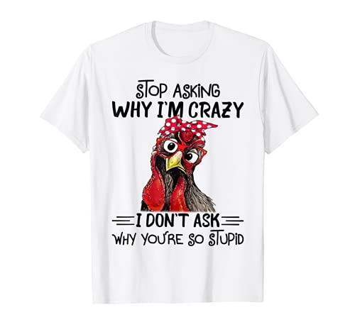 Funny Chicken Stop Asking Why I'm Crazy Tee T-Shirt