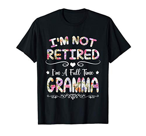 I'm Not Retired I'm A Full Time Gramma Gift T-Shirt