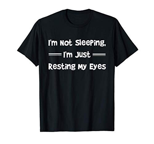 I'm not sleeping - Just Resting My Eyes Funny T-Shirt
