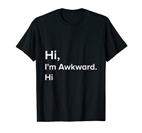 Hi I'm Awkward. Hi - Funny Anti-Social Gift T-Shirt Hi I'm Awkward. Hi - Funny Anti-Social Gift T-Shirt