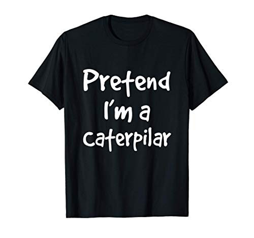 Pretend I'm a Caterpillar Last Minute Easy Halloween Costume T-Shirt