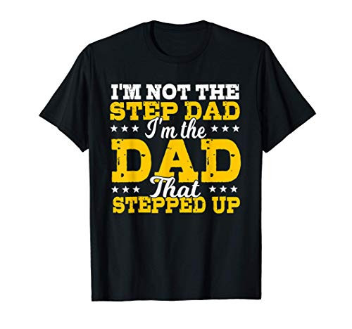 Mens I'm Not The Stepdad I'm The Dad That Stepped Up Father's Day T-Shirt Mens I'm Not The Stepdad I'm The Dad That Stepped Up Father's Day T-Shirt