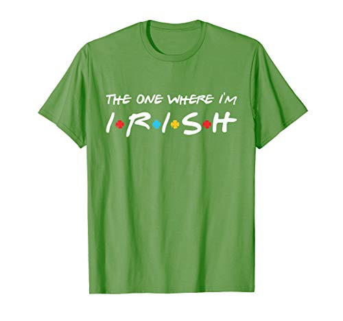 The One Where I'm Irish shamrock Lucky Funny St Patricks Day T-Shirt