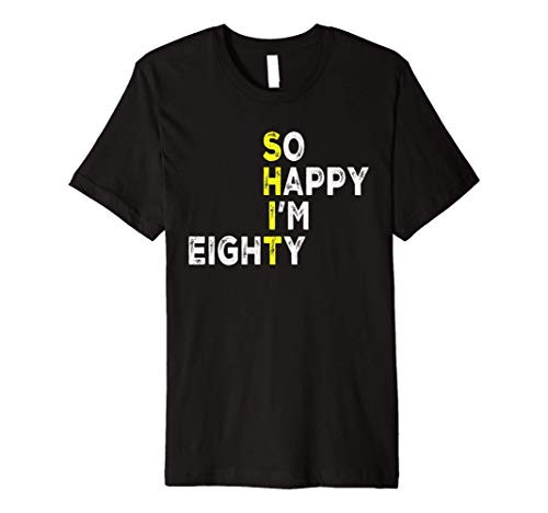 So Happy I'm Eighty 80 Year Old Bday Gag Funny 80th Birthday Premium T-Shirt