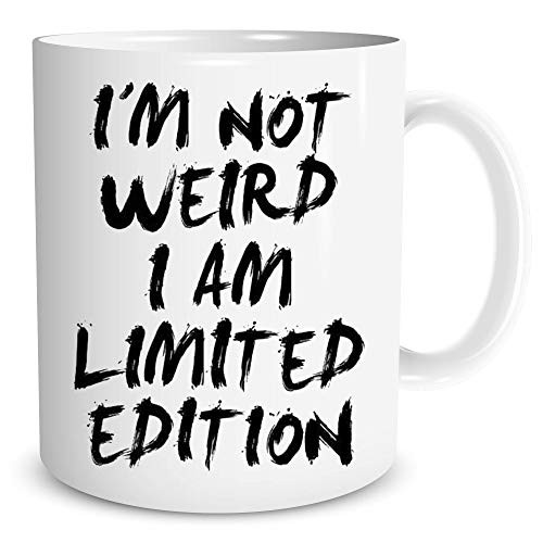 I'm Not Weird I Am Limited Edition - Funny Ceramic Coffe Mug or Tea Cup