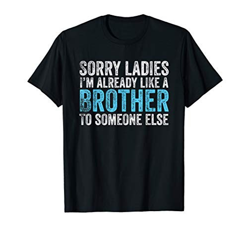 Sorry Ladies I'm Already Like A Brother To Someone Else Gift T-Shirt