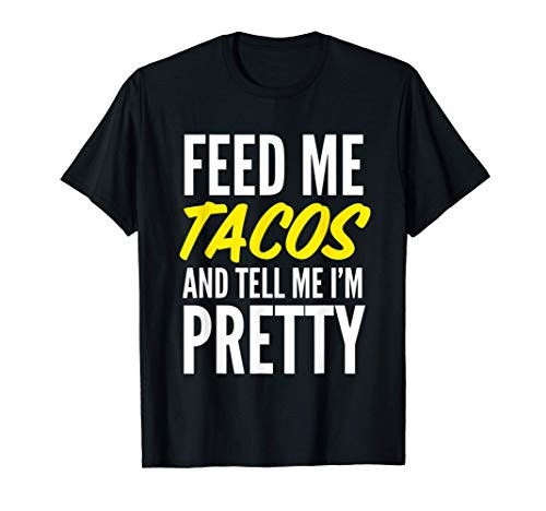 Womens Feed Me Tacos and Tell Me I'm Pretty Funny Retro Gift T-Shirt