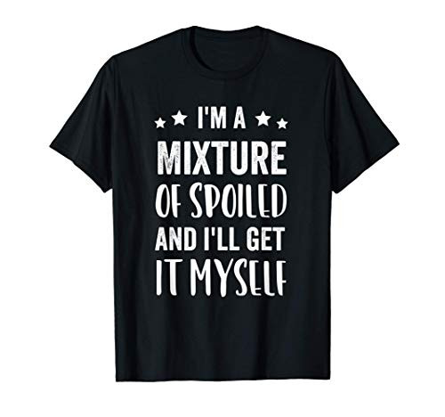 i'm a mixture of spoiled and i'll get it myself T-Shirt