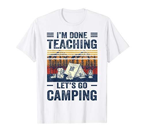 I'm Done Teaching Let's Go Camping Shirt T-Shirt