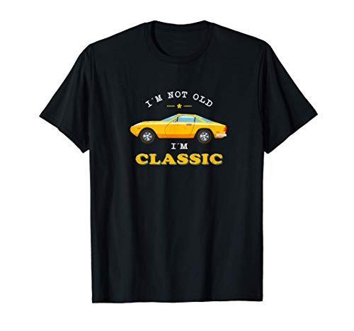 I'm Not Old I'm Classic - Vintage Car - Muscle  and  Sports Car T-Shirt