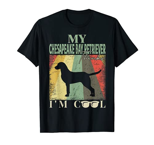 My Chesapeake Bay Retriever Thinks I'm Cool T-Shirt