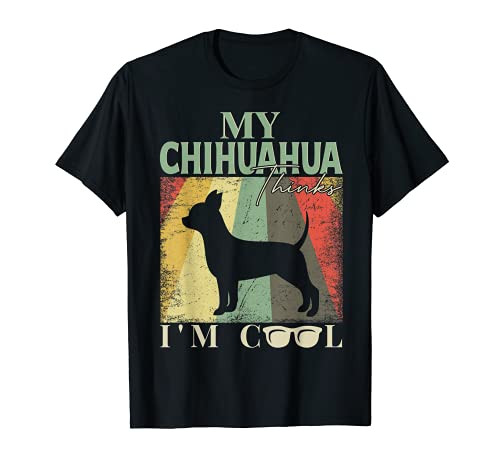 My Chihuahua Thinks I'm Cool T-Shirt