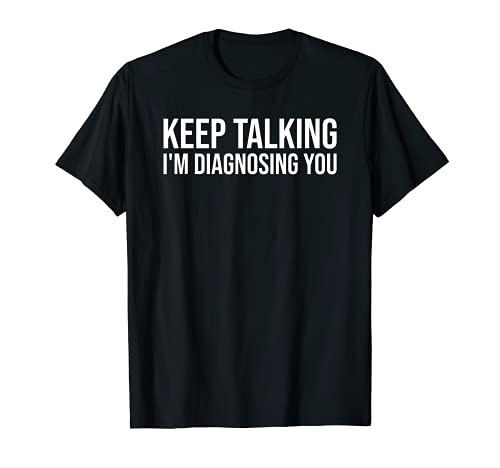 Keep Talking I'm Diagnosing You T-Shirt Keep Talking I'm Diagnosing You T-Shirt