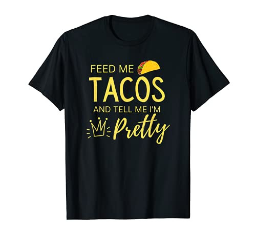 Feed Me Tacos and Tell Me I'm Pretty Women's Funny Taco T-Shirt