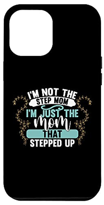 iPhone 12 Pro Max I'm Not The Stepmom I'm The Mom That Stepped Up Case