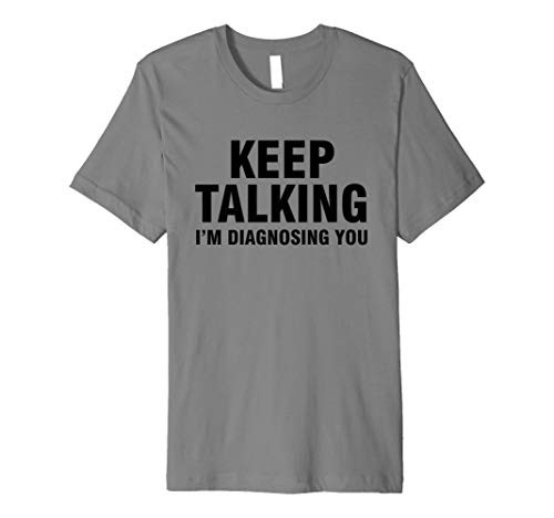 Keep talking I'm diagnosing you Premium T-Shirt Keep talking I'm diagnosing you Premium T-Shirt