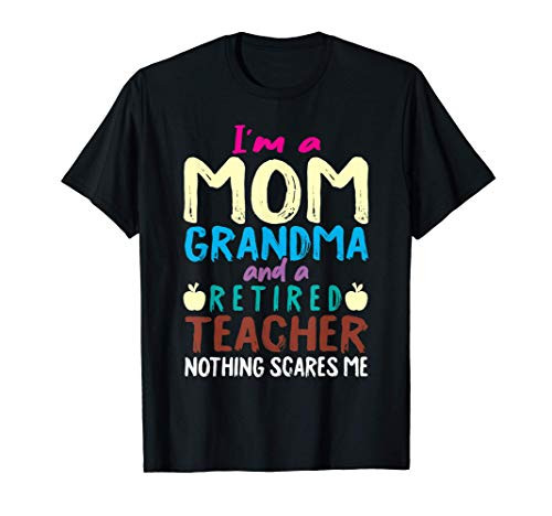 I'm Mom Grandma And A Retired Teacher Nothing Scares Me T-Shirt