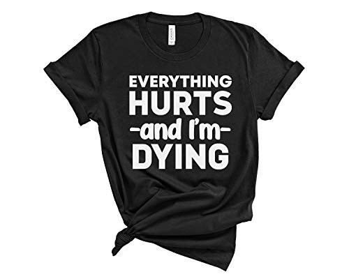 Everything Hurts And I'm Dying T-Shirt - Funny Workout Shirt For Women - Funny Crossfit Shirts For Women - Ladies Lifting Shirt