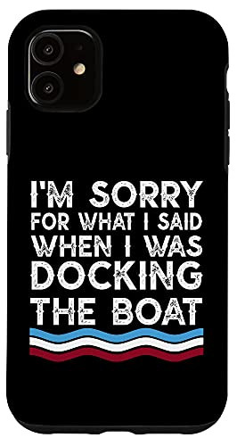 iPhone 11 I'm Sorry For What I Said When I Was Docking The Boat Gifts Case